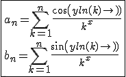 3$\fbox{a_n= \Bigsum_{k=1}^{n}\frac{cos(yln(k))}{k^x}\\b_n= \Bigsum_{k=1}^{n}\frac{sin(yln(k))}{k^x}}